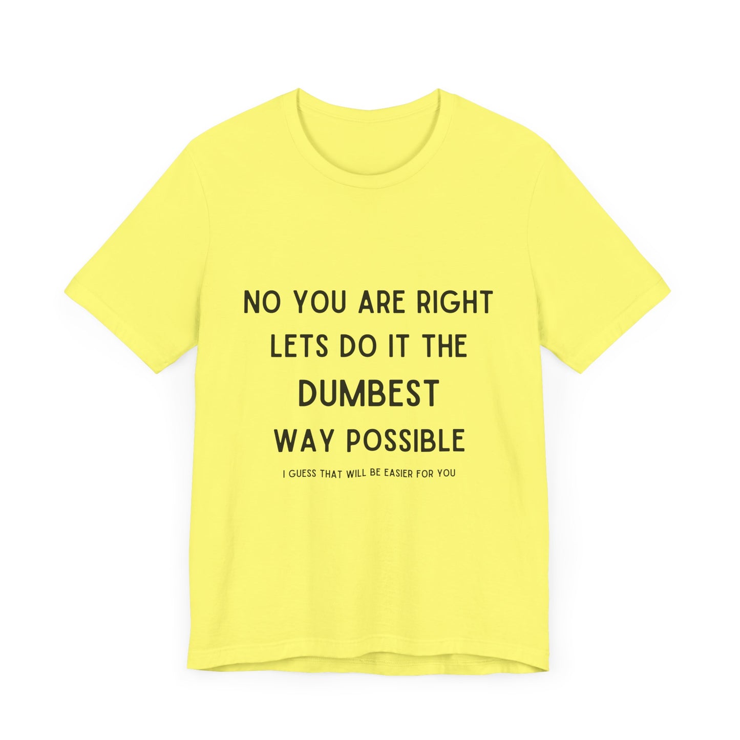 Let’s do it the Dumbest Way Possible, Easier for You T-Shirt