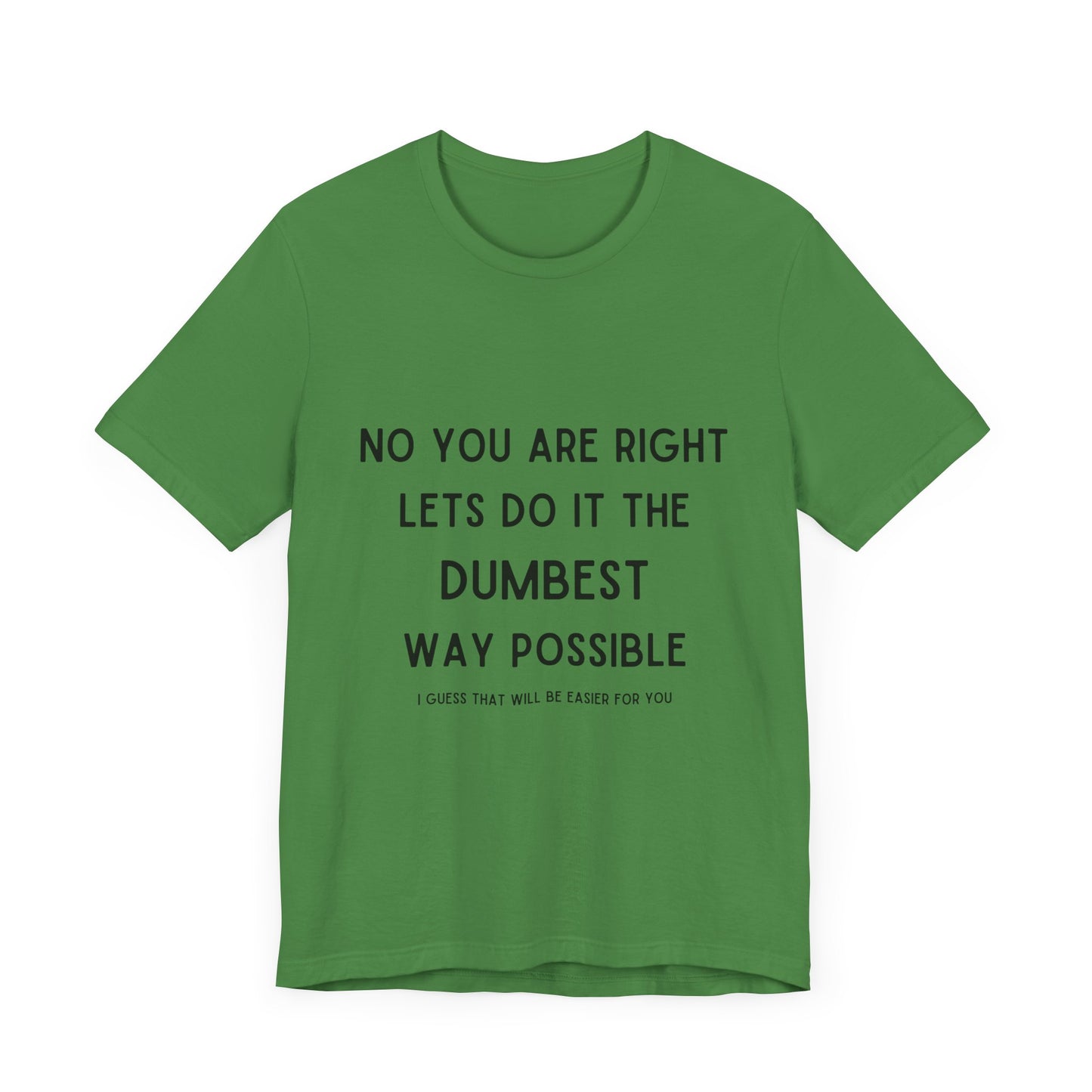 Let’s do it the Dumbest Way Possible, Easier for You T-Shirt