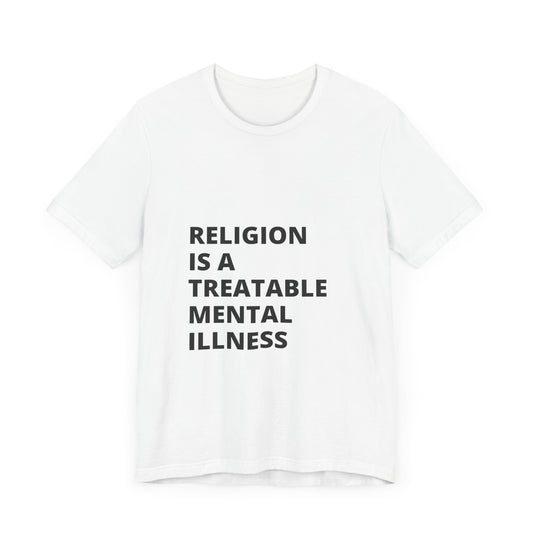 Religion is a Treatable Mental Illness T-Shirt